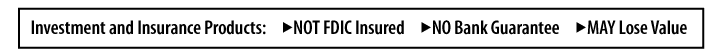 investment and insurance products: not FDIC insured, no bank guarantee, may lose value